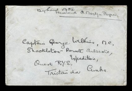 1921-22 Shackleton-Rowett Expedition, 1922 stampless cover, without postal markings, endorsed in manuscript at top By hand of theReverend A. Martyn Rogers, and addressed to
Captain George Wilkins, M.C.Shackleton-Rowlett Antarctic Expedition