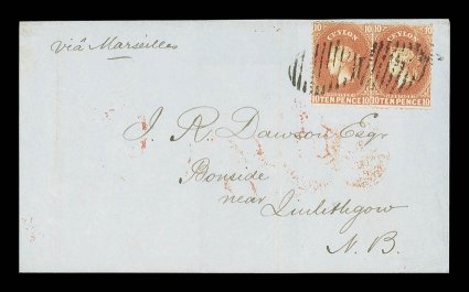 1865 (16 Oct.) double rate entire ex the Dawson correspondence from Colombo to Linlithgow, marked via Marseilles, bearing 10d. dull vermilion pair, neatly tied by oval of bars
and showing, on reverse, colombopaid in red and arr