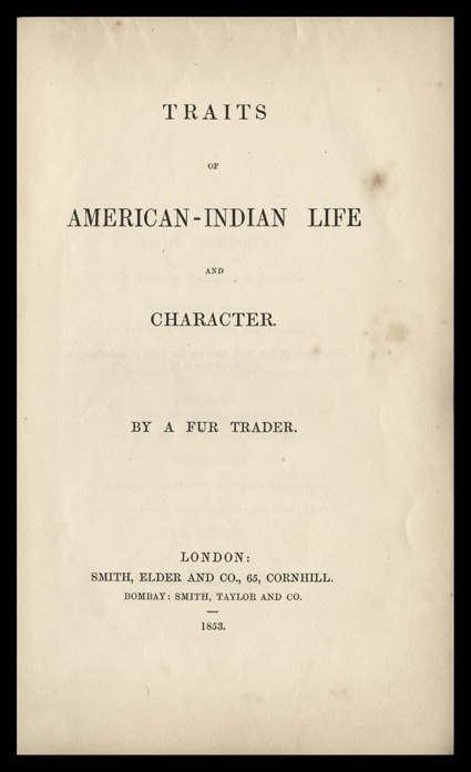 Traits of American Indian Life & Character, by a Fur Trader., Duncan Finlayson. London, Smith, Elder, & Co., 1853. 8vo, original cloth with gilt spine. Bookplate on pastedown.
Front hinge cracking, chipping of spine ends, tear in contents pag