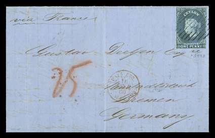 1860 (17 Jan.) entire from Colombo to Bremen, Germany, marked via France, bearing 1d. blue (a little oxidized) paying the inland rate to ship, tied by oval of bars, showing
red crayon 25, French entry d.s. (16.2) and, on reverse, 