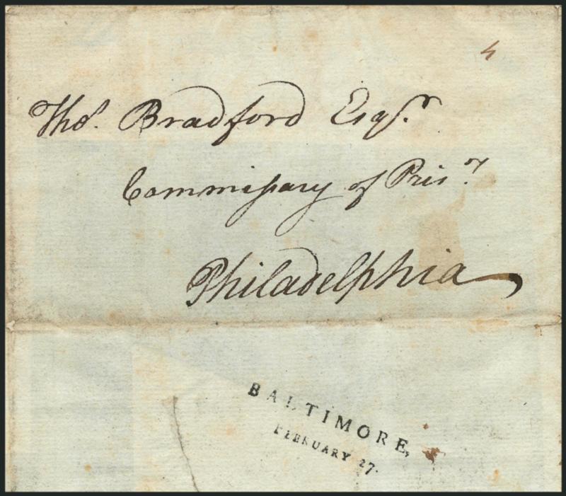 (Baltimore Md., ca. 1781). Thomas Bradford, Commissary of Prisoners.> Folded cover addressed to <<Thos. Bradford Esqr., Commissary of Prisnr. Philadelphia,>> clearly struck ^BALTIMORE,FEBRUARY 27^ two-line
datestamp, manuscript 4 (dwt) rate, n