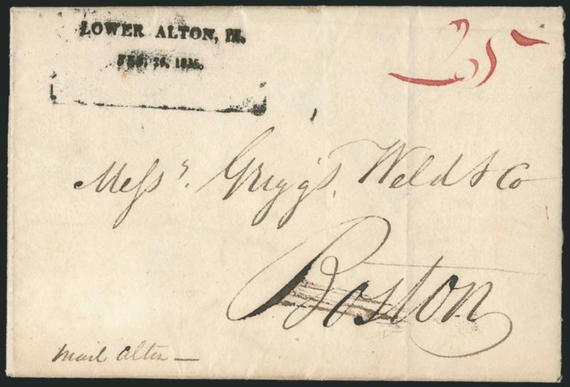 LOWER ALTON ILL.FEB. 26, 1835.> Bold strike of two-line datestamp with ms. 25 rate on folded cover to Boston, ms. <<Mail Alton>> at lower left, light vertical file fold does not affect marking, Extremely Fine
strike, illustrated in ASCC on p. 71