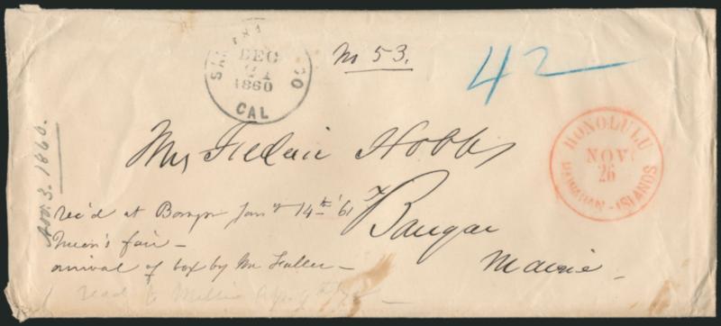 Honolulu Hawaiian-Islands Nov. 26 (1860).> Red circular datestamp clearly struck on legal-size cover to Mrs. Frederic Hobbs in Bangor Me., San Francisco Cal. Dec. 21, 1860 circular datestamp and blue crayon 42
quadruple rate plus 2c ship fee, pen
